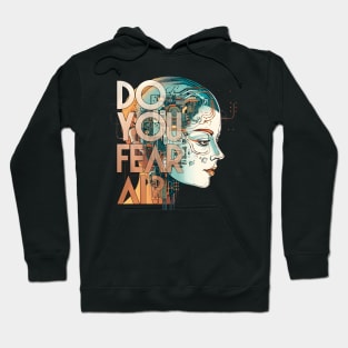 Do You Fear AI? - Artificial Intelligence Hoodie